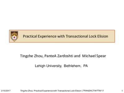 Practical Experience with Transactional Lock Elision  Tingzhe Zhou, PanteA Zardoshti and Michael Spear Lehigh University, Bethlehem, PA