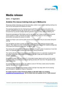 Media release 18/13 – 17 April 2013 Aviation fire rescue training hots up in Melbourne Airservices will be conducting, for the first time today, aviation rescue and fire fighting training at its new hot fire training g