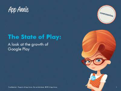 The State of Play: A look at the growth of Google Play Confidential - Property of App Annie. Do not distribute. ©2014 App Annie