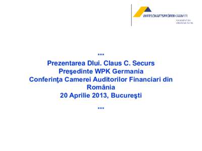 ***  Prezentarea Dlui. Claus C. Securs Preşedinte WPK Germania Conferinţa Camerei Auditorilor Financiari din România