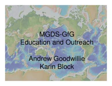 MGDS-GfG Education and Outreach Andrew Goodwillie Karin Block  MGDS Education and Outreach