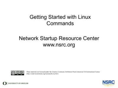 Getting Started with Linux Commands Network Startup Resource Center www.nsrc.org  These materials are licensed under the Creative Commons Attribution-NonCommercial 4.0 International license