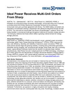 September 17, 2014  Ideal Power Receives Multi-Unit Orders From Sharp AUSTIN, TX -- (MarketwiredIdeal Power Inc. (NASDAQ: IPWR), a developer of a disruptive power conversion technology, announced today t