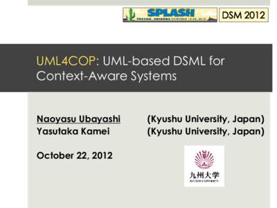 UML4COP: UML-based DSML for Context-Aware Systems Naoyasu Ubayashi Yasutaka Kamei October 22, 2012