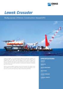 Lewek Crusader Multipurpose Offshore Construction Vessel/DP3 Lewek Crusader is a multi-purpose offshore construction vessel. It is equipped with DP3 dynamic positioning, two Work Class ROVs and a 400MT heavy duty crane. 