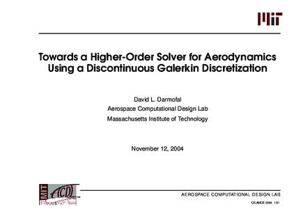Towards a Higher-Order Solver for Aerodynamics Using a Discontinuous Galerkin Discretization David L. Darmofal Aerospace Computational Design Lab Massachusetts Institute of Technology