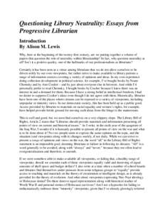 Questioning Library Neutrality: Essays from Progressive Librarian Introduction By Alison M. Lewis Why, here at the beginning of the twenty-first century, are we putting together a volume of papers that question the role 