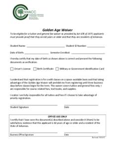 Golden Age Waiver To be eligible for a tuition and general fee waiver as provided by Act 678 of 1975 applicants must provide proof that they are 60 years or older and that they are residents of Arkansas. Student Name: