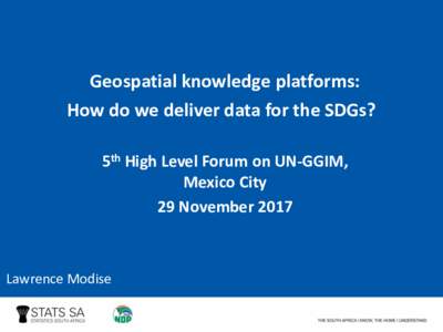 Geospatial knowledge platforms: How do we deliver data for the SDGs? 5th High Level Forum on UN-GGIM, Mexico City 29 November 2017