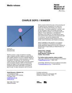 Media release  CHARLIE SOFO: I WANDER Sofo’s project at Heide focuses on the everyday act of walking and its importance to his work as a means of ‘searching and finding, as a ritual or