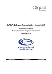 GCSE Reform Consultation June 2013 Consultation Response Submission from the Geographical Association September 2013  