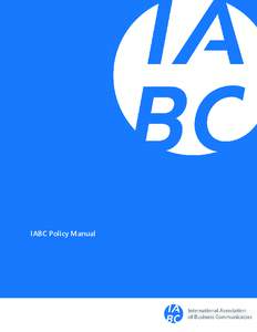 IABC Policy Manual  POLICY MANUAL International Association of Business Communicators Approved by the International Executive Board on December 12, 2016 Most recent earlier changes approved November 2, 2016