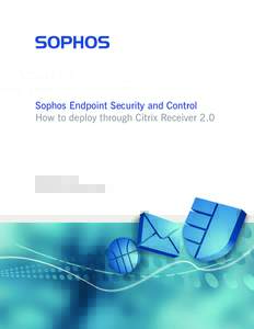 Sophos Endpoint Security and Control How to deploy through Citrix Receiver 2.0 Product version: 9.5 Document date: November 2010