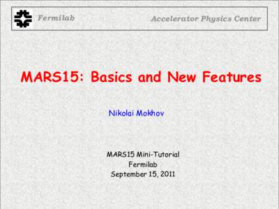 Fermilab  Accelerator Physics Center MARS15: Basics and New Features Nikolai Mokhov