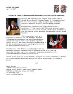 NEWS RELEASE April 19, 2007 Edward K. Thomas Announces His Retirement—Effective Immediately Wrangell, AK—Central Council Tlingit & Haida Indian Tribes of Alaska (Central Council) President Edward K. Thomas announced