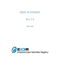 EIDR: ID FORMAT Ver. 1.3 July 21, 2015 Copyright © by the Entertainment ID Registry Association EIDR: ID Format.