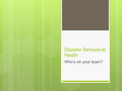 Disaster Behavioral Health Who’s on your team? You are NOT alone! No need to “wing it”!