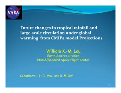 Future changes in tropical rainfall and large-scale circulation under global warming from CMIP5 model Projections William K.-M. Lau Earth Science Division NASA/Goddard Space Flight Center