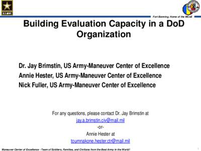 Fort Benning, Home of the MCoE  Building Evaluation Capacity in a DoD Organization Dr. Jay Brimstin, US Army-Maneuver Center of Excellence Annie Hester, US Army-Maneuver Center of Excellence