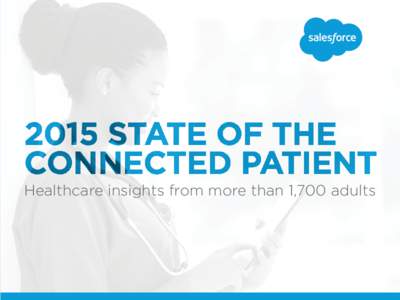 Healthcare insights from more than 1,700 adults  2015 STATE OF THE CONNECTED PATIENT To explore current attitudes and methods in how Americans today communicate and manage their health with providers, Salesforce