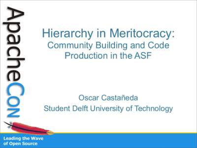 Hierarchy in Meritocracy: Community Building and Code Production in the ASF Oscar Castañeda Student Delft University of Technology