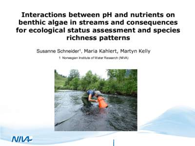 Interactions between pH and nutrients on benthic algae in streams and consequences for ecological status assessment and species richness patterns Susanne Schneider1, Maria Kahlert, Martyn Kelly 1 Norwegian Institute of W