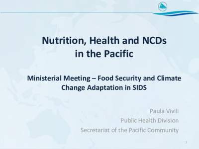 Nutrition, Health and NCDs in the Pacific Ministerial Meeting – Food Security and Climate Change Adaptation in SIDS Paula Vivili Public Health Division