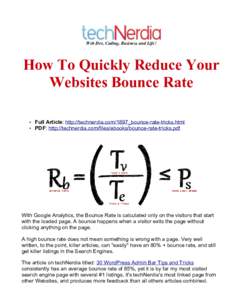 Web Dev, Coding, Business and Life!  How To Quickly Reduce Your Websites Bounce Rate • Full Article: http://technerdia.com/1897_bounce-rate-tricks.html • PDF: http://technerdia.com/files/ebooks/bounce-rate-tricks.pdf