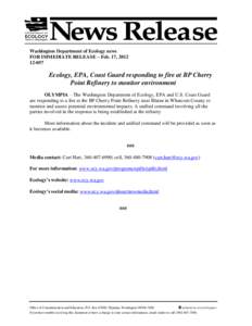 Washington Department of Ecology news FOR IMMEDIATE RELEASE – Feb. 17, [removed]Ecology, EPA, Coast Guard responding to fire at BP Cherry Point Refinery to monitor environment