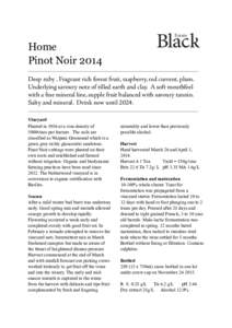 Home Pinot Noir 2014 Deep ruby . Fragrant rich forest fruit, raspberry, red current, plum. Underlying savoury note of tilled earth and clay. A soft mouthfeel with a fine mineral line, supple fruit balanced with savoury t
