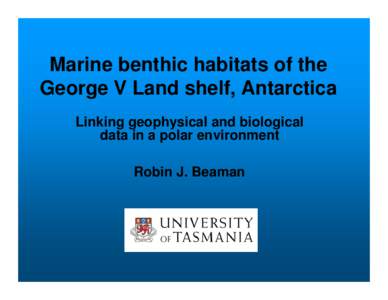 Marine benthic habitats of the George V Land shelf, Antarctica Linking geophysical and biological data in a polar environment Robin J. Beaman