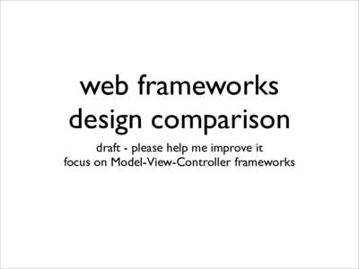 web frameworks design comparison draft - please help me improve it focus on Model-View-Controller frameworks  Controllers
