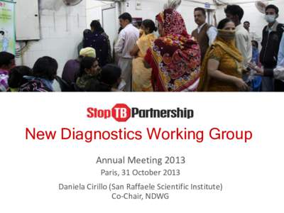 New Diagnostics Working Group Annual Meeting 2013 Paris, 31 October 2013 Daniela Cirillo (San Raffaele Scientific Institute) Co-Chair, NDWG