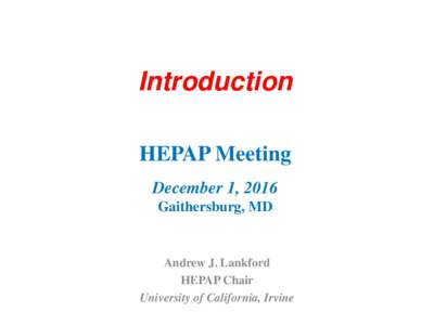 Introduction HEPAP Meeting December 1, 2016 Gaithersburg, MD  Andrew J. Lankford