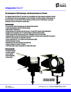 Litepanels Sola 6  ™ The advantages of LED technology—with the performance of a Fresnel The daylight-balanced Sola 6™ provides the controllability and light-shaping properties inherent