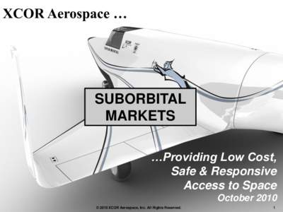 XCOR Aerospace …  SUBORBITAL MARKETS …Providing Low Cost, Safe & Responsive