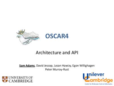 OSCAR4 Architecture and API Sam Adams, David Jessop, Lezan Hawizy, Egon Willighagen Peter Murray-Rust  Refactoring OSCAR3