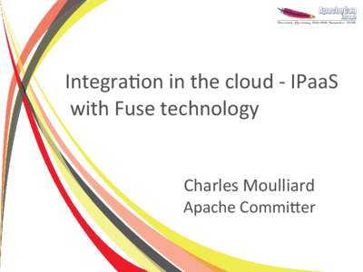 Integration in the cloud - IPaaS with Fuse technology Charles Moulliard Apache Committer  Agenda