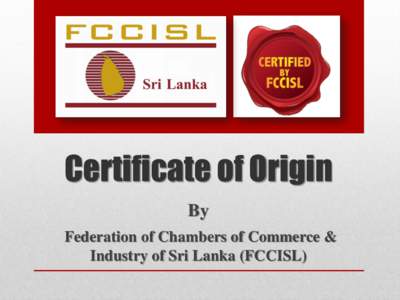 Certificate of Origin By Federation of Chambers of Commerce & Industry of Sri Lanka (FCCISL)  CO through FCCISL