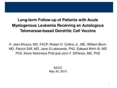 Long-term Follow-up of Patients with Acute Myelogenous Leukemia Receiving an Autologous Telomerase-based Dendritic Cell Vaccine H. Jean Khoury, MD, FACP, Robert H. Collins Jr., MD, William Blum, MD, Patrick Stiff, MD, Ja