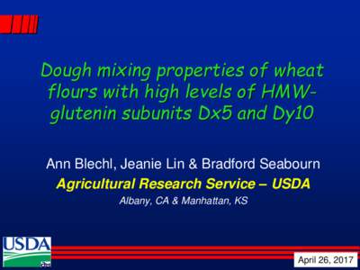 Dough mixing properties of wheat flours with high levels of HMWglutenin subunits Dx5 and Dy10 Ann Blechl, Jeanie Lin & Bradford Seabourn Agricultural Research Service – USDA Albany, CA & Manhattan, KS