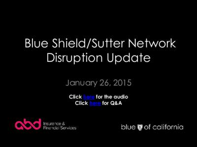 Blue Shield/Sutter Network Disruption Update January 26, 2015 Click here for the audio Click here for Q&A
