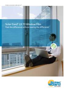 A better environment inside and out.™  Solar Gard LX 70 Window Film ®  Feel the difference without seeing the difference