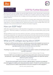 JUSP USE CASE  JUSP for Further Education With many Further Education colleges now providing Higher Education courses, there has been a growing need for FE libraries and learning resource centres to provide access to aca