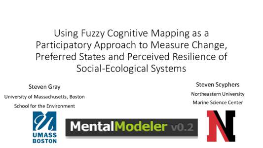Using Fuzzy Cognitive Mapping as a Participatory Approach to Measure Change, Preferred States and Perceived Resilience of Social-Ecological Systems Steven Gray University of Massachusetts, Boston