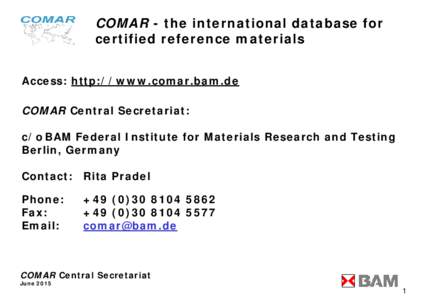 COMAR - the international database for certified reference materials Access: http://www.comar.bam.de COMAR Central Secretariat: c/o BAM Federal Institute for Materials Research and Testing Berlin, Germany