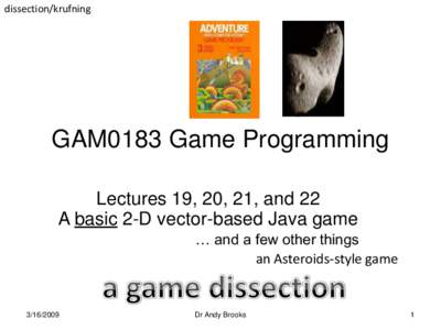 dissection/krufning  GAM0183 Game Programming Lectures 19, 20, 21, and 22 A basic 2-D vector-based Java game … and a few other things