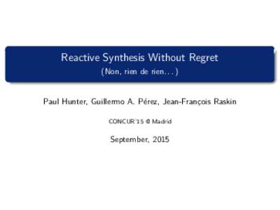 Reactive Synthesis Without Regret (Non, rien de rienPaul Hunter, Guillermo A. P´erez, Jean-Franc¸ois Raskin CONCUR’15 @ Madrid