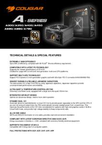TECHNICAL DETAILS & SPECIAL FEATURES EXTREMELY HIGH EFFICIENCY ® Up to 89% of efficiency, compliant with 80-PLUS Bronze efficiency requirement . COMPATIBLE WITH LATEST PC-TECHNOLOGY Supports the newest specifications of