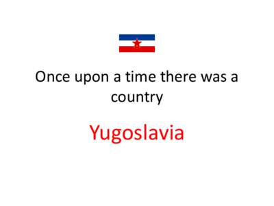 Once upon a time there was a country Yugoslavia  The Kingdom of Serbs, Croats and Slovenes